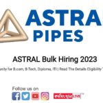 ASTRAL Bulk Hiring 2023 | Opportunity for B.com, B-Tech, Diploma, ITI | Read The Details Eligibility Today